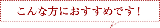 こんな方におすすめです！